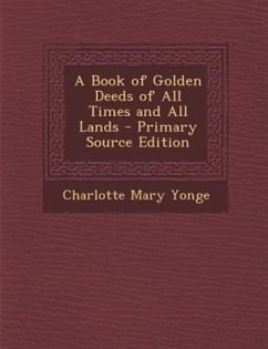 A Book of Golden Deeds of All Times and All Lands - Yonge, Charlotte Mary