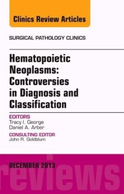 Hematopoietic Neoplasms: Controversies in Diagnosis and Classification, an Issue of Surgical Pathology Clinics - George, Tracey I