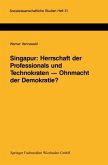 Singapur: Herrschaft der Professionals und Technokraten ¿ Ohnmacht der Demokratie?