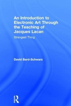 An Introduction to Electronic Art Through the Teaching of Jacques Lacan - Bard-Schwarz, David