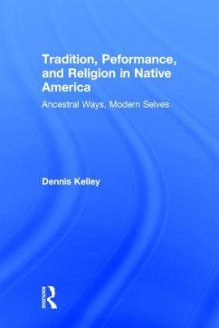 Tradition, Performance, and Religion in Native America - Kelley, Dennis