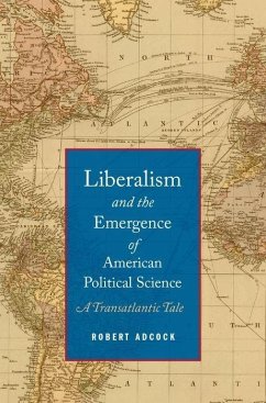 Liberalism and the Emergence of American Political Science - Adcock, Robert