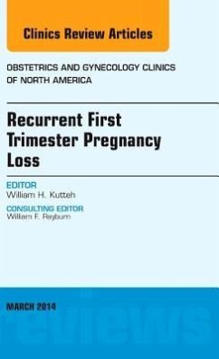 Recurrent First Trimester Pregnancy Loss, an Issue of Obstetrics and Gynecology Clinics - Kutteh, William H.