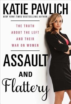Assault and Flattery: The Truth about the Left and Their War on Women - Pavlich, Katie