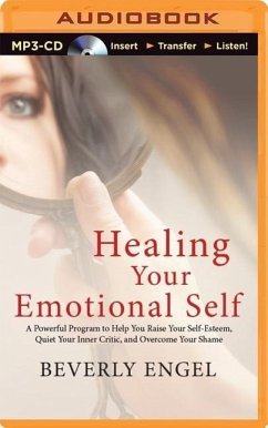 Healing Your Emotional Self: A Powerful Program to Help You Raise Your Self-Esteem, Quiet Your Inner Critic, and Overcome Your Shame - Engel, Beverly