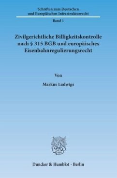 Zivilgerichtliche Billigkeitskontrolle nach 315 BGB und europäisches Eisenbahnregulierungsrecht. - Ludwigs, Markus