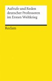 Aufrufe und Reden deutscher Professoren im Ersten Weltkrieg Aufrufe und Reden deutscher Professoren im Ersten Weltkrieg