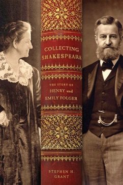 Collecting Shakespeare: The Story of Henry and Emily Folger - Grant, Stephen H.