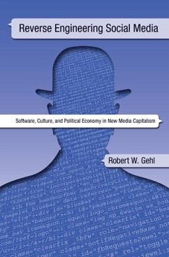 Reverse Engineering Social Media: Software, Culture, and Political Economy in New Media Capitalism - Gehl, Robert W.