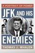 JFK and His Enemies: A Portrait of Power Thomas J. Whalen Author