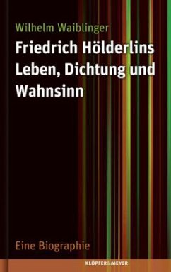 Friedrich Hölderlins Leben, Dichtung und Wahnsinn - Waiblinger, Wilhelm