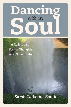 Dancing with My Soul: A Collection of Poems, Thoughts and Photographs - Smith, Sarah Catherine