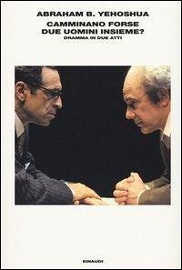 Camminano forse due uomini insieme? Dramma in due atti - Yehoshua, Abraham B.