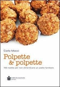 Polpette & polpette. 100 ricette per non dimenticare un piatto familiare - Mocci, Carlo