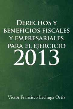 Derechos y Beneficios Fiscales y Empresariales Para El Ejercicio 2013 - Lechuga Ortiz, Victor Francisco