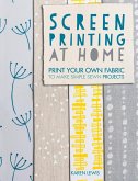 Screen Printing at Home: Print Your Own Fabric to Make Simple Sewn Projects