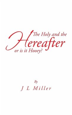 The Holy and the Hereafter or Is It Hooey? - Miller, J. L.