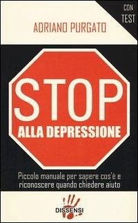 Stop alla depressione. Piccolo manuale per sapere cos'è e riconoscere quando chiedere aiuto - Purgato, Adriano
