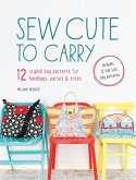 Sew Cute to Carry: 12 Stylish Bag Patterns for Handbags, Purses & Totes [With Pattern(s)]