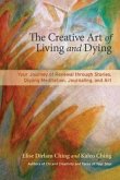 The Creative Art of Living, Dying & Renewal: Your Journey Through Stories, Qigong Meditation, Journaling, and Art