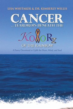 Cancer...Teardrops Beneath the Kolorz of the Rainbow - Whitaker, Lisa; Willis, Kimberly