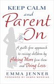 Keep Calm and Parent on: A Guilt-Free Approach to Raising Children by Asking More from Them and Doing Less