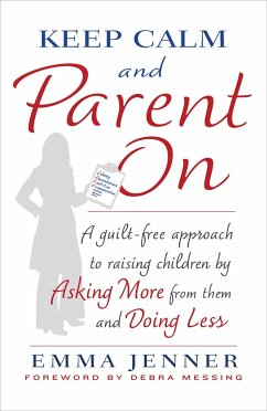 Keep Calm and Parent on: A Guilt-Free Approach to Raising Children by Asking More from Them and Doing Less - Jenner, Emma