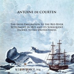 The Swiss Emigration to the Red River Settlement in 1821 and Its Subsequent Exodus to the United States - De Courten, Antoine