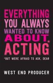 Everything You Always Wanted To Know About Acting (But Were Afraid To Ask, Dear) (eBook, ePUB)
