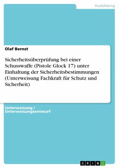 Sicherheitsüberprüfung bei einer Schusswaffe (Pistole Glock 17) unter Einhaltung der Sicherheitsbestimmungen (Unterweisung Fachkraft für Schutz und Sicherheit) (eBook, PDF) - Bernst, Olaf