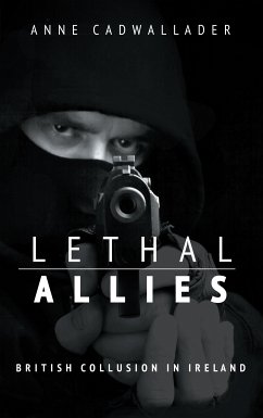 Lethal Allies: British Collusion in Ireland (eBook, ePUB) - Cadwallader, Anne