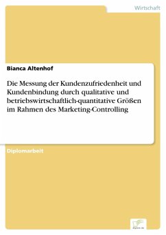 Die Messung der Kundenzufriedenheit und Kundenbindung durch qualitative und betriebswirtschaftlich-quantitative Größen im Rahmen des Marketing-Controlling (eBook, PDF) - Altenhof, Bianca