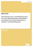 Entwicklung eines Controlling-Konzeptes für einen mittelständischen Dienstleister am Beispiel der Deutsch-Chilenischen Industrie- und Handelskammer (eBook, PDF)