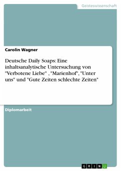 Deutsche Daily Soaps: Eine inhaltsanalytische Untersuchung von &quote;Verbotene Liebe&quote; , &quote;Marienhof&quote;, &quote;Unter uns&quote; und &quote;Gute Zeiten schlechte Zeiten&quote;