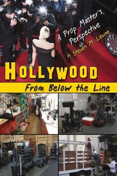 Hollywood from Below the Line: A Prop Master's Perspective - Levine, Steven