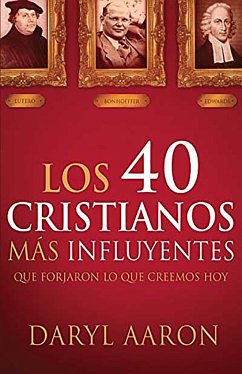 Los 40 Cristianos Más Influyentes: Que Forjaron Lo Que Creemos Hoy / The 40 Most Influential Christians . . . Who Shaped What We Believe Today - Aaron, Daryl