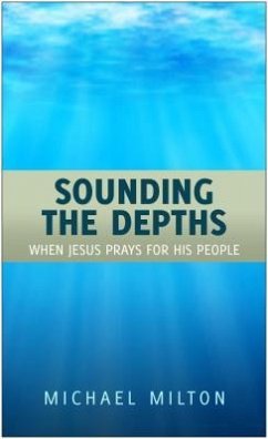 Sounding the Depths: When Jesus Prays for His People - Milton, Michael