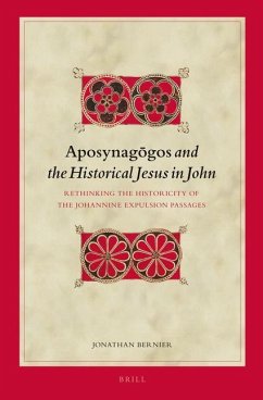 Aposynagōgos and the Historical Jesus in John: Rethinking the Historicity of the Johannine Expulsion Passages - Bernier, Jonathan