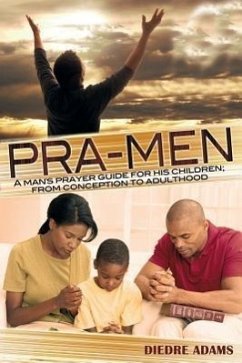 Pra-Men a Man's Prayer Guide for His Children: From Conception to Adulthood - Adams, Diedre