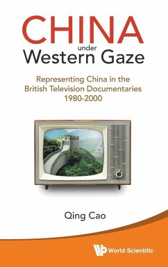 China Under Western Gaze: Representing China in the British Television Documentaries 1980-2000 - Cao, Qing