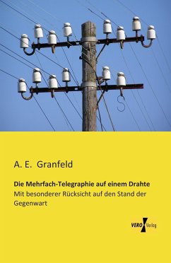 Die Mehrfach-Telegraphie auf einem Drahte - Granfeld, A. E.