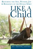 Like a Child: Restoring the Awe, Wonder, Joy & Resiliency of the Human Spirit