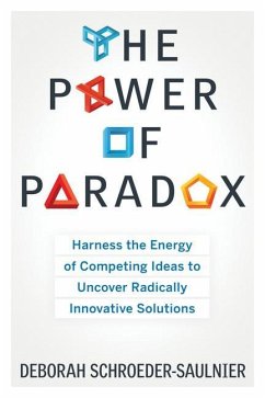 The Power of Paradox: Harness the Energy of Competing Ideas to Uncover Radically Innovative Solutions - Schroeder-Saulnier, Deborah