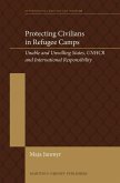 Protecting Civilians in Refugee Camps: Unable and Unwilling States, Unhcr and International Responsibility