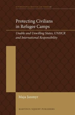 Protecting Civilians in Refugee Camps: Unable and Unwilling States, Unhcr and International Responsibility - Janmyr, Maja