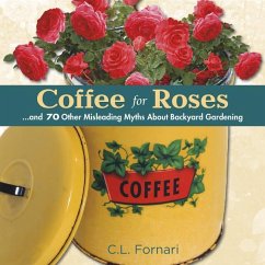 Coffee for Roses: ...and 70 Other Misleading Myths about Backyard Gardening - Fornari, C. L.
