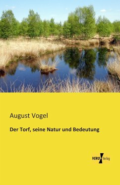 Der Torf, seine Natur und Bedeutung - Vogel, August