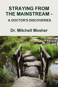 STRAYING FROM THE MAINSTREAM - A DOCTOR'S DISCOVERIES - Mosher, Mitchell