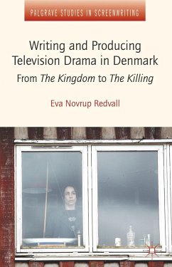 Writing and Producing Television Drama in Denmark: From the Kingdom to the Killing - Redvall, Eva Novrup