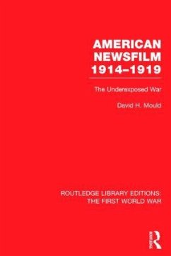 American Newsfilm 1914-1919 (RLE The First World War) - Mould, David H